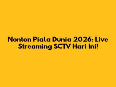 Nonton Piala Dunia 2026: Live Streaming SCTV Hari Ini!