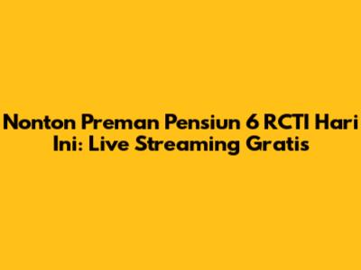 Nonton Preman Pensiun 6 RCTI Hari Ini: Live Streaming Gratis