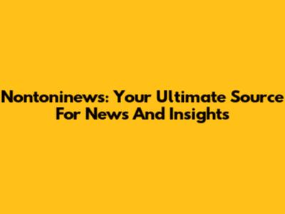 Nontoninews: Your Ultimate Source For News And Insights
