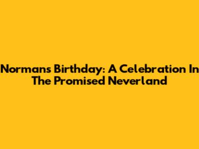 Norman's Birthday: A Celebration In The Promised Neverland