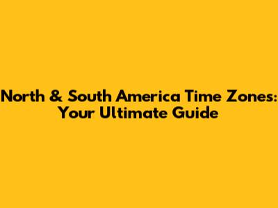 North & South America Time Zones: Your Ultimate Guide