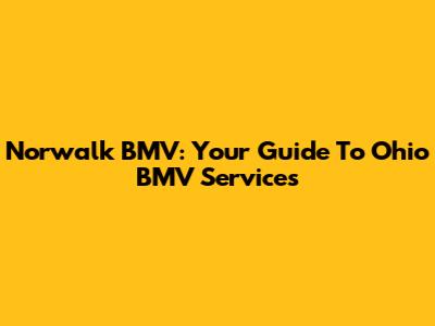 Norwalk BMV: Your Guide To Ohio BMV Services