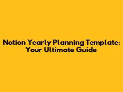 Notion Yearly Planning Template: Your Ultimate Guide