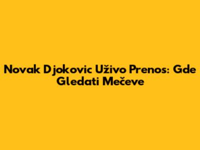 Novak Djokovic Uživo Prenos: Gde Gledati Mečeve