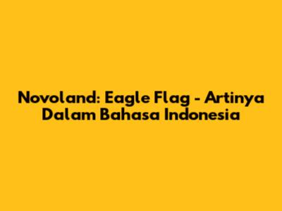 Novoland: Eagle Flag - Artinya Dalam Bahasa Indonesia