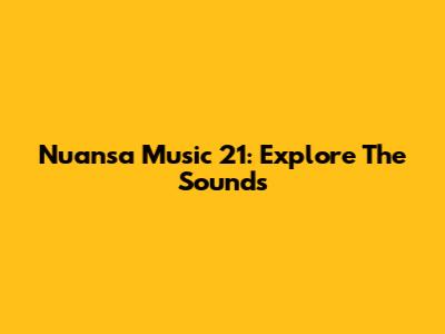 Nuansa Music 21: Explore The Sounds