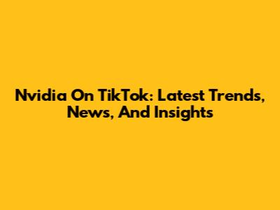 Nvidia On TikTok: Latest Trends, News, And Insights