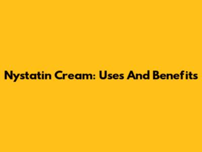 Nystatin Cream: Uses And Benefits