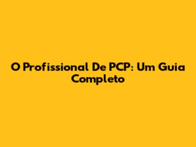 O Profissional De PCP: Um Guia Completo