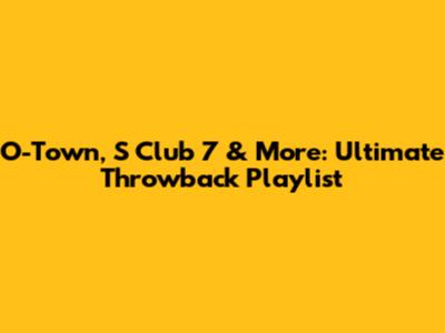 O-Town, S Club 7 & More: Ultimate Throwback Playlist