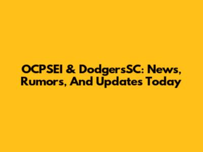 OCPSEI & DodgersSC: News, Rumors, And Updates Today