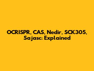 OCRISPR, CAS, Nedir, SCK305, Sajasc: Explained