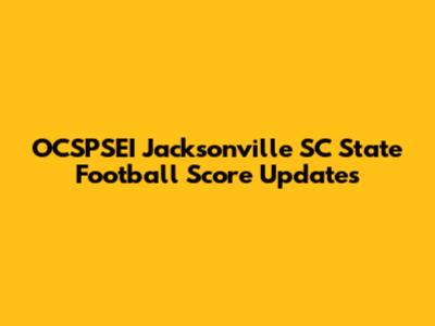 OCSPSEI Jacksonville SC State Football Score Updates