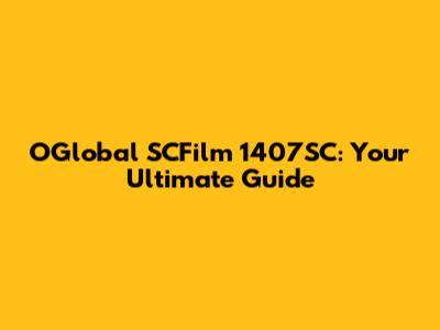 OGlobal SCFilm 1407SC: Your Ultimate Guide