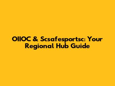 OIIOC & Scsafesportsc: Your Regional Hub Guide
