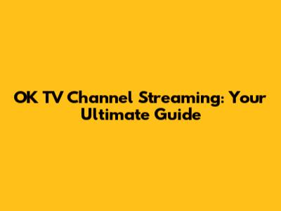 OK TV Channel Streaming: Your Ultimate Guide