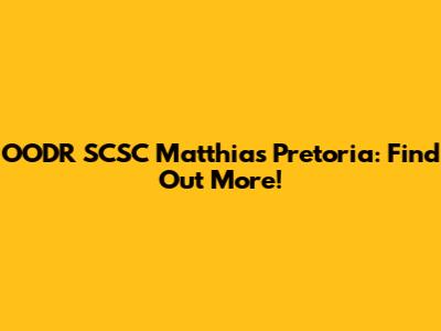 OODR SCSC Matthias Pretoria: Find Out More!