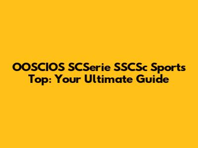 OOSCIOS SCSerie SSCSc Sports Top: Your Ultimate Guide