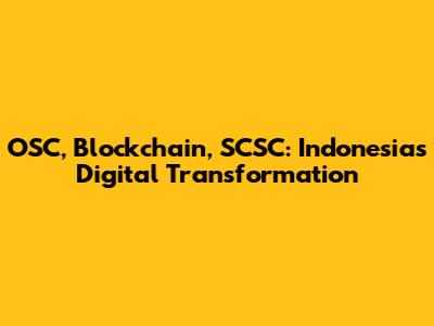 OSC, Blockchain, SCSC: Indonesia's Digital Transformation