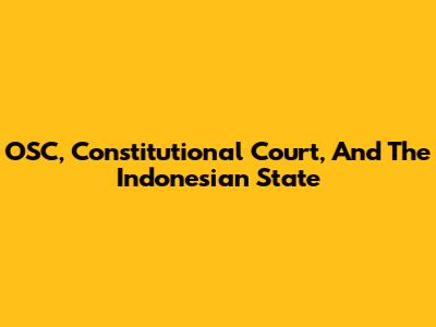 OSC, Constitutional Court, And The Indonesian State