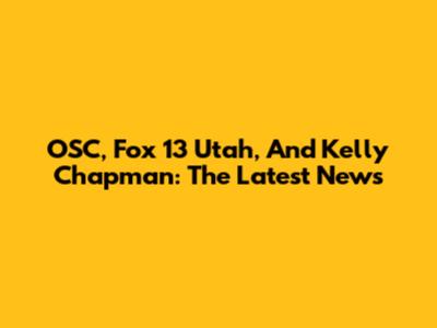 OSC, Fox 13 Utah, And Kelly Chapman: The Latest News