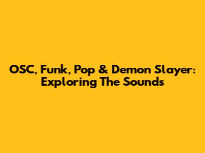 OSC, Funk, Pop & Demon Slayer: Exploring The Sounds