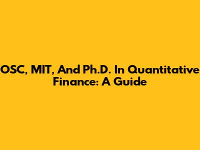 OSC, MIT, And Ph.D. In Quantitative Finance: A Guide