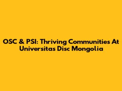 OSC & PSI: Thriving Communities At Universitas Disc Mongolia