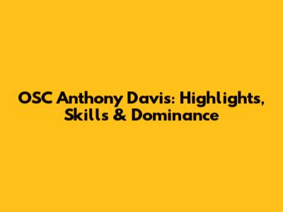 OSC Anthony Davis: Highlights, Skills & Dominance