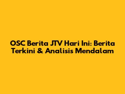 OSC Berita JTV Hari Ini: Berita Terkini & Analisis Mendalam