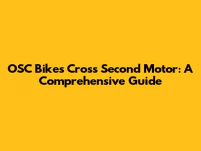 OSC Bikes Cross Second Motor: A Comprehensive Guide