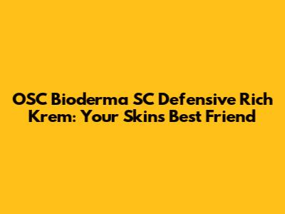 OSC Bioderma SC Defensive Rich Krem: Your Skin's Best Friend
