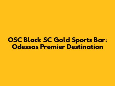 OSC Black SC Gold Sports Bar: Odessa's Premier Destination