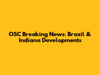 OSC Breaking News: Brazil & Indiana Developments