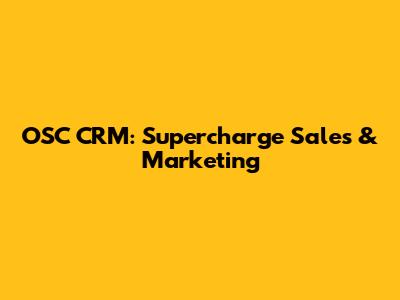 OSC CRM: Supercharge Sales & Marketing