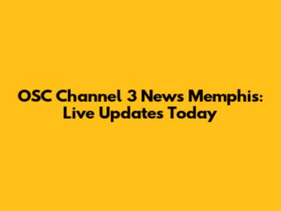 OSC Channel 3 News Memphis: Live Updates Today