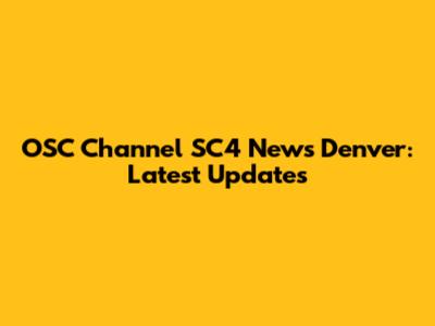 OSC Channel SC4 News Denver: Latest Updates