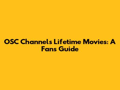 OSC Channels Lifetime Movies: A Fan's Guide