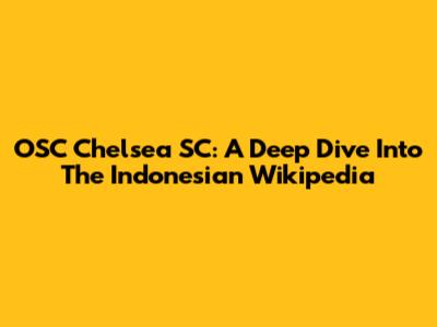 OSC Chelsea SC: A Deep Dive Into The Indonesian Wikipedia