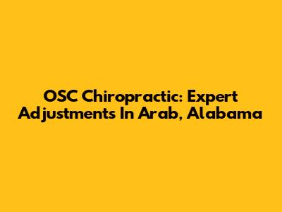 OSC Chiropractic: Expert Adjustments In Arab, Alabama
