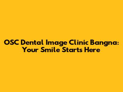 OSC Dental Image Clinic Bangna: Your Smile Starts Here