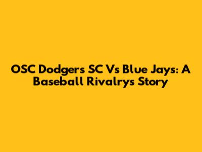 OSC Dodgers SC Vs Blue Jays: A Baseball Rivalry's Story