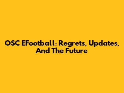 OSC EFootball: Regrets, Updates, And The Future