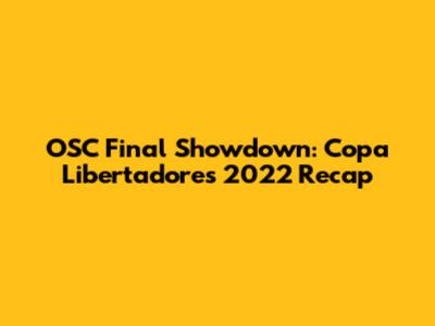 OSC Final Showdown: Copa Libertadores 2022 Recap
