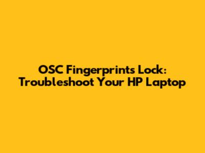 OSC Fingerprints Lock: Troubleshoot Your HP Laptop