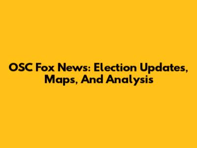 OSC Fox News: Election Updates, Maps, And Analysis