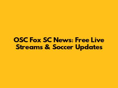 OSC Fox SC News: Free Live Streams & Soccer Updates