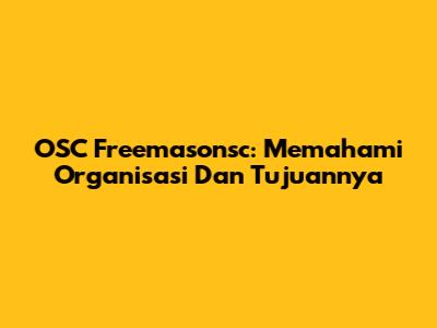 OSC Freemasonsc: Memahami Organisasi Dan Tujuannya