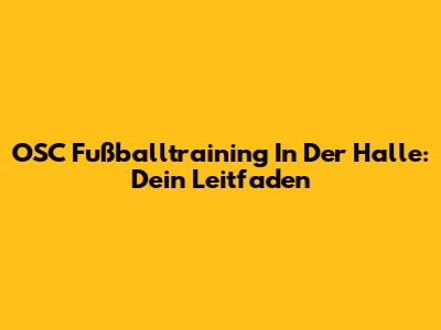 OSC Fußballtraining In Der Halle: Dein Leitfaden