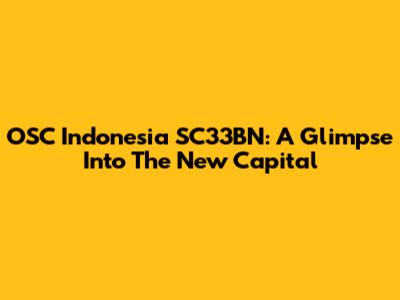 OSC Indonesia SC33BN: A Glimpse Into The New Capital